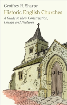 Historic English Churches : A Guide to Their Construction, Design and Features, Paperback Book Historic English Churches : A Guide to Their Construction, Design and Features, Paperback Book