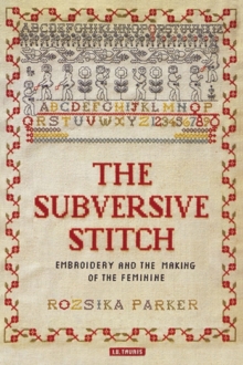 The Subversive Stitch : Embroidery and the Making of the Feminine, Paperback The Subversive Stitch : Embroidery and the Making of the Feminine, Paperback