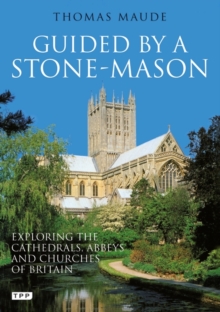 Guided by a Stonemason : Exploring the Cathedrals, Abbeys and Churches of Britain, Paperback Guided by a Stonemason : Exploring the Cathedrals, Abbeys and Churches of Britain, Paperback