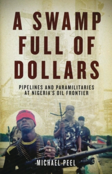 A Swamp Full of Dollars : Pipelines and Paramilitaries at Nigeria's Oil Frontier, Paperback Book A Swamp Full of Dollars : Pipelines and Paramilitaries at Nigeria's Oil Frontier, Paperback Book