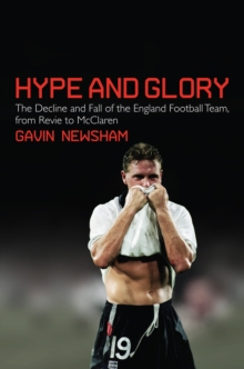 Hype and Glory : The Decline and Fall of the England Football Team, from Revie to Mcclaren, Hardback Book Hype and Glory : The Decline and Fall of the England Football Team, from Revie to Mcclaren, Hardback Book