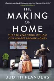 The Making of Home : The 500-Year Story of How Our Houses Became Homes, Paperback The Making of Home : The 500-Year Story of How Our Houses Became Homes, Paperback