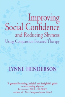 Improving Social Confidence and Reducing Shyness : Using Compassion Focused Therapy, Paperback Improving Social Confidence and Reducing Shyness : Using Compassion Focused Therapy, Paperback