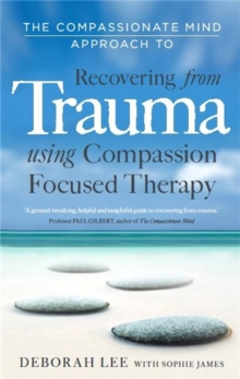 The Compassionate Mind Approach to Recovering from Trauma : Series Editor, Paul Gilbert, Paperback Book The Compassionate Mind Approach to Recovering from Trauma : Series Editor, Paul Gilbert, Paperback Book
