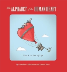The Alphabet of the Human Heart : The A to Zen of Life, Paperback The Alphabet of the Human Heart : The A to Zen of Life, Paperback