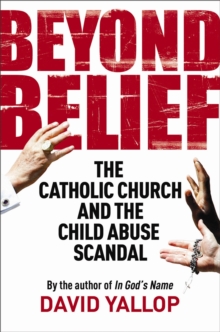 Beyond Belief : The Catholic Church and the Child Abuse Scandal, Paperback Beyond Belief : The Catholic Church and the Child Abuse Scandal, Paperback