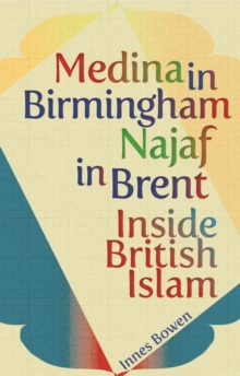 Medina in Birmingham, Najaf in Brent : Inside British Islam, Paperback Medina in Birmingham, Najaf in Brent : Inside British Islam, Paperback