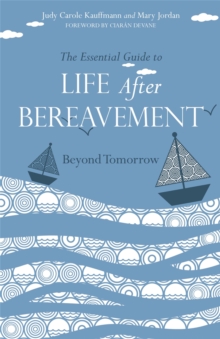 The Essential Guide to Life After Bereavement : Beyond Tomorrow, Paperback The Essential Guide to Life After Bereavement : Beyond Tomorrow, Paperback