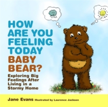 How are You Feeling Today Baby Bear? : Exploring Big Feelings After Living in a Stormy Home, Hardback Book How are You Feeling Today Baby Bear? : Exploring Big Feelings After Living in a Stormy Home, Hardback Book