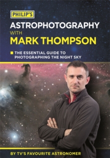 Philip's Astrophotography with Mark Thompson : The Essential Guide to Photographing the Night Sky by TV's Favourite Astronomer, Paperback Book Philip's Astrophotography with Mark Thompson : The Essential Guide to Photographing the Night Sky by TV's Favourite Astronomer, Paperback Book