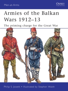 Armies of the Balkan Wars 1912-13 : The Priming Charge for the Great War, Paperback Book Armies of the Balkan Wars 1912-13 : The Priming Charge for the Great War, Paperback Book
