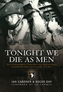 Tonight We Die as Men : The Untold Story of Third Batallion 506 Parachute Infantry Regiment from Toccoa to D-Day, Paperback Book Tonight We Die as Men : The Untold Story of Third Batallion 506 Parachute Infantry Regiment from Toccoa to D-Day, Paperback Book