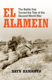 El Alamein : The Battle That Turned the Tide of the Second World War, Hardback El Alamein : The Battle That Turned the Tide of the Second World War, Hardback