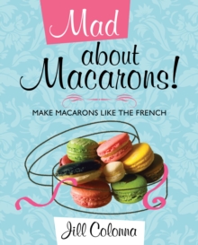 Mad About Macarons! : Make Macarons Like the French, Hardback Book Mad About Macarons! : Make Macarons Like the French, Hardback Book