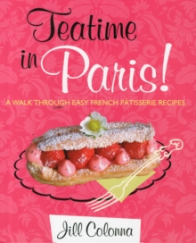 Teatime in Paris! : Easy French Patisserie Recipes, Hardback Book Teatime in Paris! : Easy French Patisserie Recipes, Hardback Book
