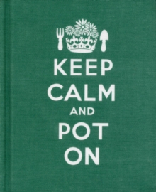 Keep Calm and Pot on : Good Advice for Gardeners, Hardback Book Keep Calm and Pot on : Good Advice for Gardeners, Hardback Book