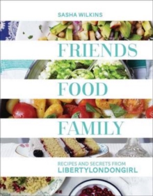 Friends, Food, Family : Recipes and Secrets from LibertyLondonGirl, Hardback Friends, Food, Family : Recipes and Secrets from LibertyLondonGirl, Hardback
