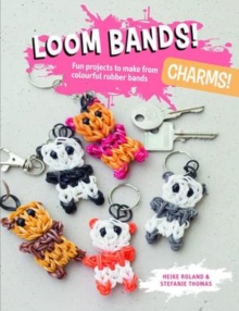 Loom Bands! Charms! : Fun Projects to Make from Colourful Rubber Bands, Paperback Loom Bands! Charms! : Fun Projects to Make from Colourful Rubber Bands, Paperback