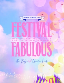 Festival Fabulous : 45 Craft & Styling Projects for a Unique Festivals Experience, Hardback Book Festival Fabulous : 45 Craft & Styling Projects for a Unique Festivals Experience, Hardback Book