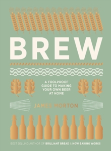 Brew : The Foolproof Guide to Making Your Own Beer at Home, Hardback Brew : The Foolproof Guide to Making Your Own Beer at Home, Hardback