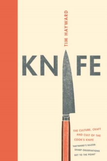 Knife : The Cult, Craft and Culture of the Cook's Knife, Hardback Knife : The Cult, Craft and Culture of the Cook's Knife, Hardback