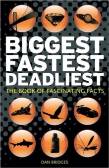 Biggest, Fastest, Deadliest : The Book of Fascinating Facts, Hardback Book Biggest, Fastest, Deadliest : The Book of Fascinating Facts, Hardback Book