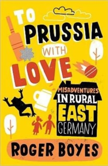 To Prussia with Love : Misadventures in Rural East Germany, Paperback Book To Prussia with Love : Misadventures in Rural East Germany, Paperback Book