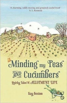 Minding My Peas and Cucumbers : Quirky Tales of Allotment Life, Hardback Book Minding My Peas and Cucumbers : Quirky Tales of Allotment Life, Hardback Book