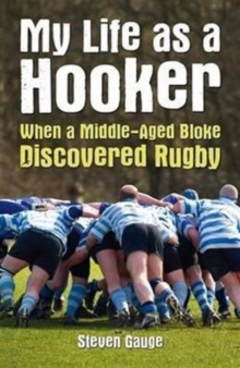 My Life as a Hooker : When a Middle-Aged Bloke Discovered Rugby, Paperback Book My Life as a Hooker : When a Middle-Aged Bloke Discovered Rugby, Paperback Book