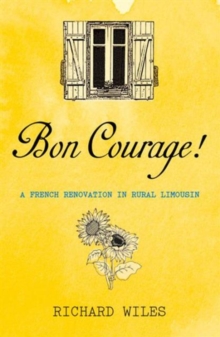 Bon Courage : A French Renovation in Rural Limousin, Paperback Book Bon Courage : A French Renovation in Rural Limousin, Paperback Book