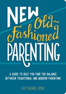 New Old-Fashioned Parenting : A Guide to Help You Find the Balance Between Traditional and Modern Parenting, Paperback Book New Old-Fashioned Parenting : A Guide to Help You Find the Balance Between Traditional and Modern Parenting, Paperback Book