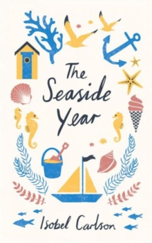The Seaside Year : A Month-by-Month Guide to Making the Most of the Coast, Hardback Book The Seaside Year : A Month-by-Month Guide to Making the Most of the Coast, Hardback Book