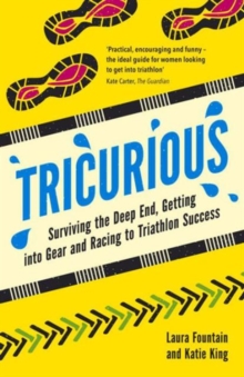 Tricurious : Surviving the Deep End, Getting into Gear and Racing to Triathlon Success, Paperback Tricurious : Surviving the Deep End, Getting into Gear and Racing to Triathlon Success, Paperback
