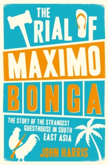 The Trial of Maximo Bonga : The Story of the Strangest Guesthouse in South East Asia, Paperback Book The Trial of Maximo Bonga : The Story of the Strangest Guesthouse in South East Asia, Paperback Book