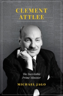 Clement Attlee : The Inevitable Prime Minister, Hardback Book Clement Attlee : The Inevitable Prime Minister, Hardback Book