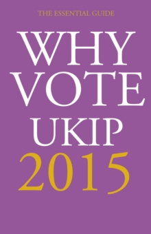 Why Vote UKIP 2015 : The Essential Guide, Paperback Book Why Vote UKIP 2015 : The Essential Guide, Paperback Book