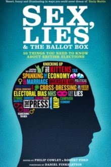 Sex, Lies and the Ballot Box : 50 Things You Need to Know About British Elections, Paperback Sex, Lies and the Ballot Box : 50 Things You Need to Know About British Elections, Paperback