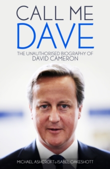 Call Me Dave : The Unauthorised Biography of David Cameron, Hardback Book Call Me Dave : The Unauthorised Biography of David Cameron, Hardback Book