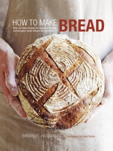 How to Make Bread : Step-by-step Recipes for Yeasted Breads, Sourdoughs, Soda Breads and Pastries, Hardback Book How to Make Bread : Step-by-step Recipes for Yeasted Breads, Sourdoughs, Soda Breads and Pastries, Hardback Book