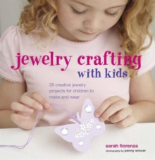 Jewellery Crafting with Kids : 35 Creative Jewellery Projects for Children to Make and Wear, Hardback Book Jewellery Crafting with Kids : 35 Creative Jewellery Projects for Children to Make and Wear, Hardback Book