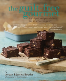 The Guilt-Free Gourmet : Indulgent Recipes Without Sugar, Wheat or Dairy, Hardback The Guilt-Free Gourmet : Indulgent Recipes Without Sugar, Wheat or Dairy, Hardback