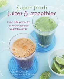 Super Fresh Juices and Smoothies : Over 100 Recipes for All-natural Fruit and Vegetable Drinks, Hardback Book Super Fresh Juices and Smoothies : Over 100 Recipes for All-natural Fruit and Vegetable Drinks, Hardback Book