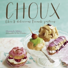 Choux : Chic and Delicious French Pastries, Hardback Book Choux : Chic and Delicious French Pastries, Hardback Book