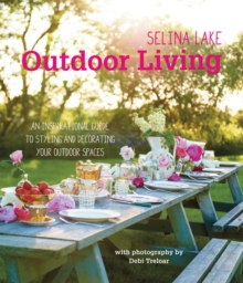 Selina Lake Outdoor Living : An Inspirational Guide to Styling and Decorating Your Outdoor Spaces, Hardback Selina Lake Outdoor Living : An Inspirational Guide to Styling and Decorating Your Outdoor Spaces, Hardback