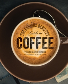 The Curious Barista's Guide to Coffee, Hardback Book The Curious Barista's Guide to Coffee, Hardback Book