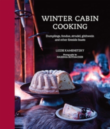 Winter Cabin Cooking : Dumplings, Fondue, Gluhwein and Other Fireside Feasts, Hardback Winter Cabin Cooking : Dumplings, Fondue, Gluhwein and Other Fireside Feasts, Hardback