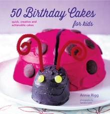50 Birthday Cakes for Kids : Quick, Creative and Achievable Cakes, Paperback 50 Birthday Cakes for Kids : Quick, Creative and Achievable Cakes, Paperback