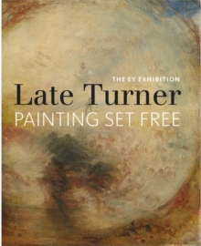 The EY Exhibition: Late Turner : Painting Set Free, Paperback The EY Exhibition: Late Turner : Painting Set Free, Paperback