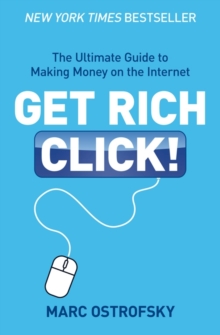 Get Rich Click : The Ultimate Guide to Making Money on the Internet, Paperback Get Rich Click : The Ultimate Guide to Making Money on the Internet, Paperback