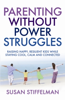 Parenting Without Power Struggles : Raising Joyful, Resilient Kids While Staying Cool, Calm and Collected, Paperback Parenting Without Power Struggles : Raising Joyful, Resilient Kids While Staying Cool, Calm and Collected, Paperback